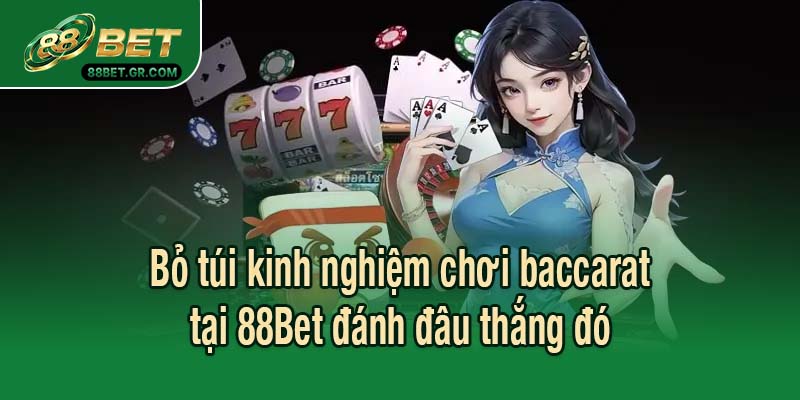 Bỏ túi kinh nghiệm chơi baccarat 88Bet đánh đâu thắng đó