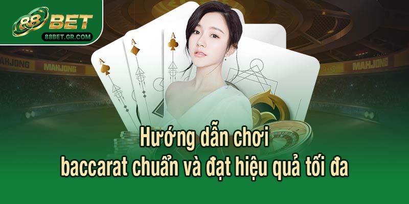Hướng dẫn chơi baccarat chuẩn và đạt hiệu quả tối đa