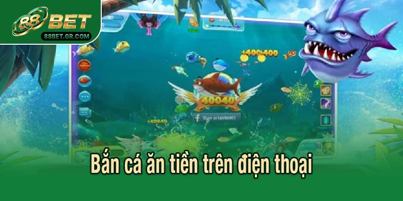 Bắn cá ăn tiền trên điện thoại