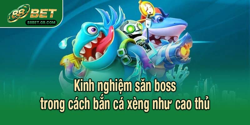 Kinh nghiệm săn boss trong cách bắn cá xèng như cao thủ