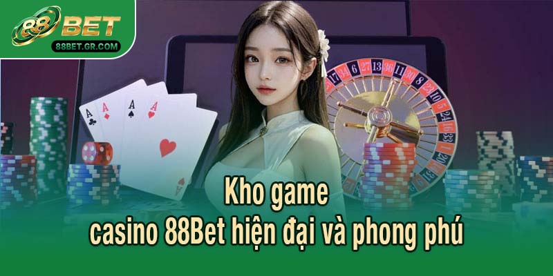 Kho game casino 88Bet hiện đại và phong phú