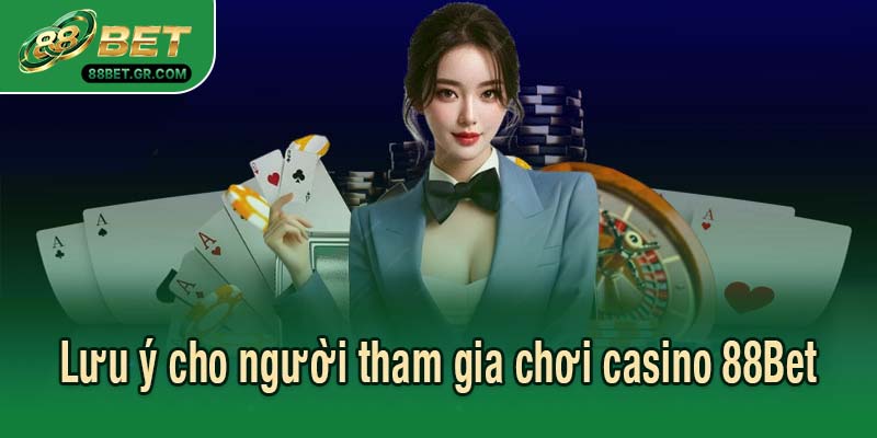 Lưu ý cho người tham gia chơi casino 88Bet