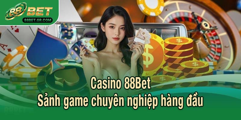 Casino 88Bet - Sảnh game chuyên nghiệp hàng đầu