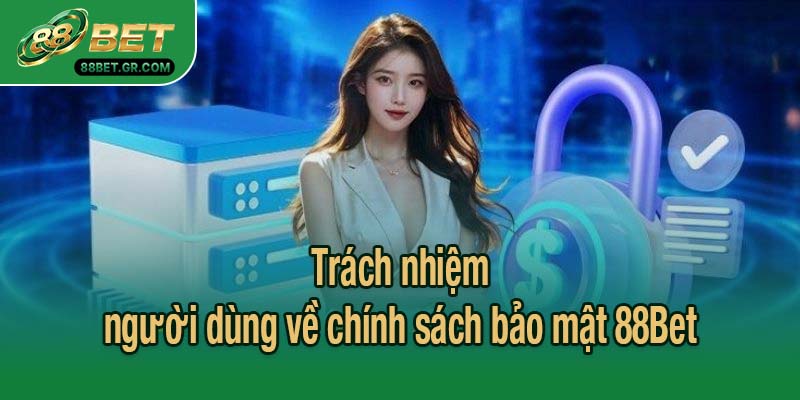Trách nhiệm người dùng về chính sách bảo mật 88Bet