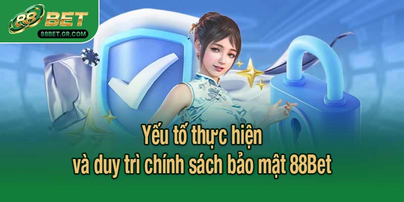 Yếu tố thực hiện và duy trì chính sách bảo mật 88Bet