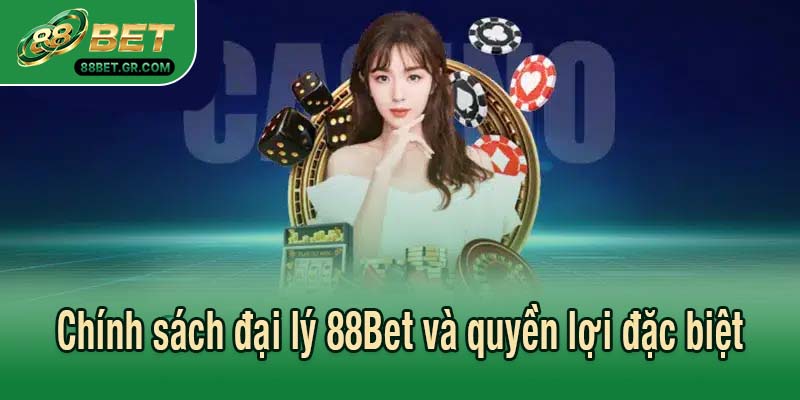 Chính sách và quyền lợi đặc biệt của đại lý 88Bet