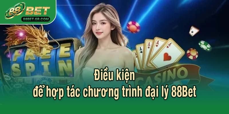 Điều kiện để hợp tác chương trình đại lý 88Bet