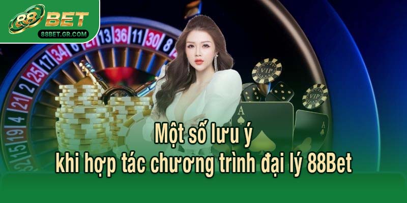 Một số lưu ý khi hợp tác chương trình đại lý 88Bet