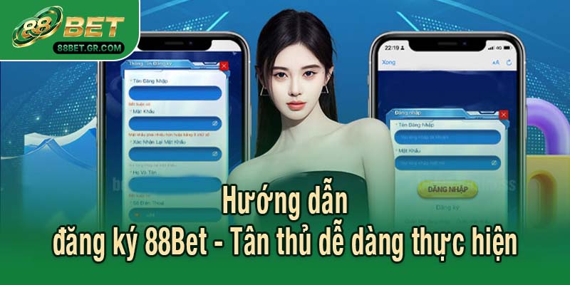 Hướng dẫn đăng ký 88Bet - Tân thủ dễ dàng thực hiện