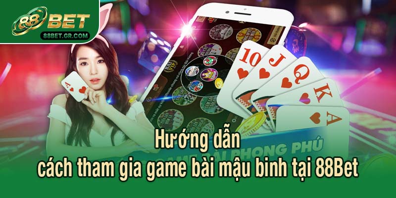 Hướng dẫn cách tham gia game bài mậu binh tại 88Bet