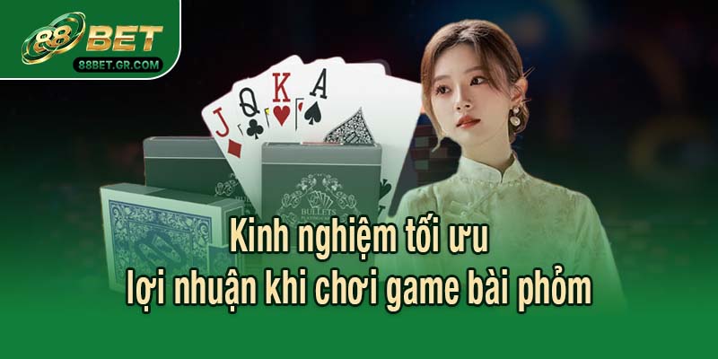 Kinh nghiệm tối ưu lợi nhuận khi chơi game bài phỏm