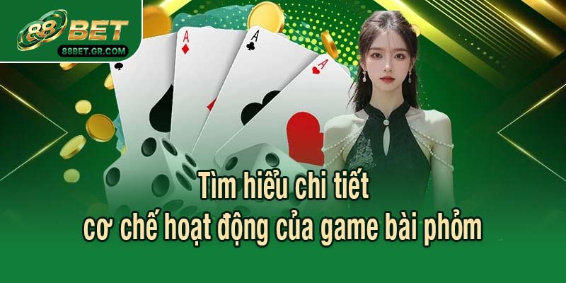 Tìm hiểu chi tiết cơ chế hoạt động của game bài phỏm
