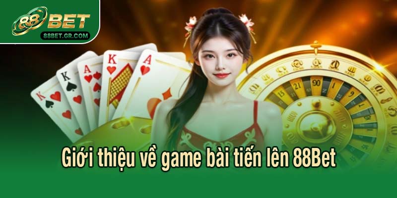 Giới thiệu về game bài tiến lên 88Bet