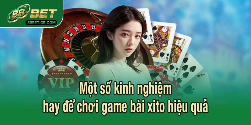 Một số kinh nghiệm hay để chơi game bài xito hiệu quả