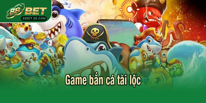 Game bắn cá tài lộc