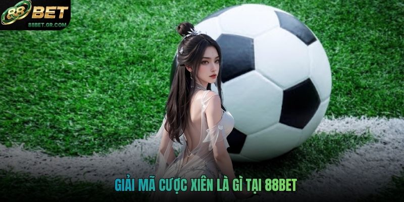 Giải mã cược xiên là gì tại 88BET