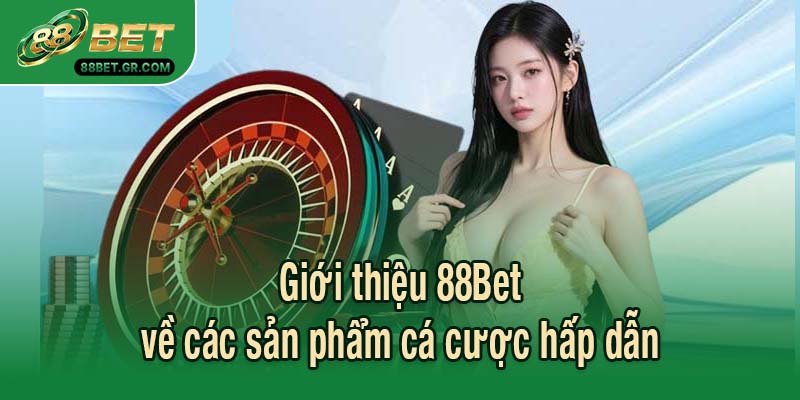 Giới thiệu 88Bet về các sản phẩm cá cược hấp dẫn