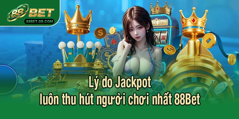 Lý do Jackpot luôn thu hút người chơi nhất 88Bet