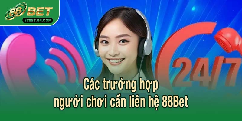 Các trường hợp người chơi cần liên hệ 88Bet