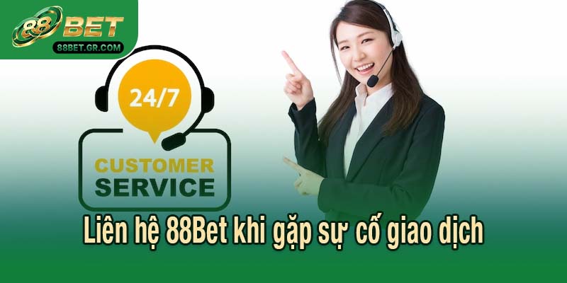 Liên hệ 88Bet khi gặp sự cố giao dịch
