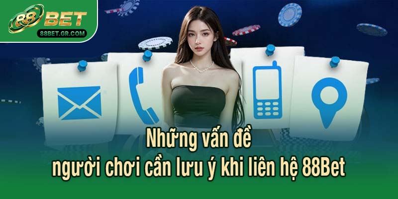 Những vấn đề người chơi cần lưu ý khi liên hệ 88Bet