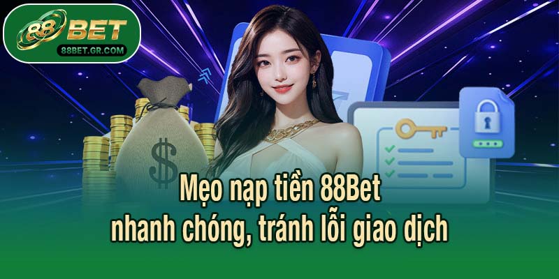 Mẹo nạp tiền 88Bet nhanh chóng, tránh lỗi giao dịch