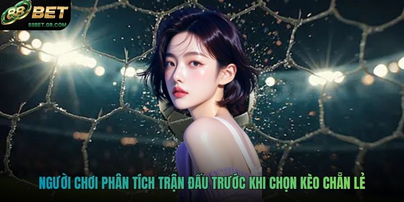 Người chơi phân tích trận đấu trước khi chọn kèo chẵn lẻ