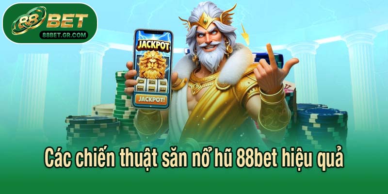 Các chiến thuật săn nổ hũ 88bet hiệu quả