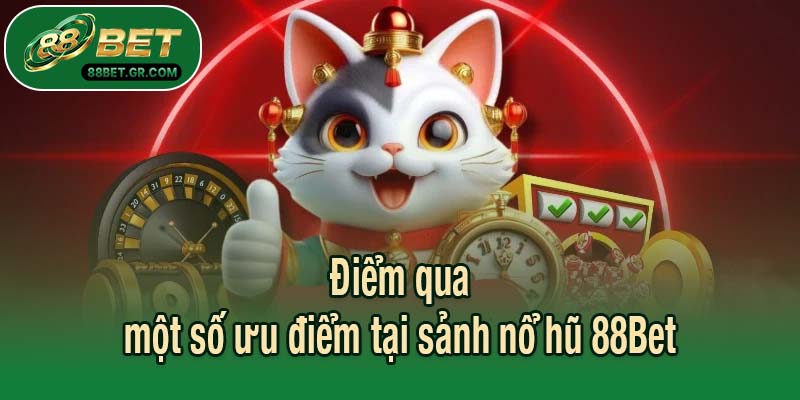 Điểm qua một số ưu điểm tại sảnh nổ hũ 88Bet
