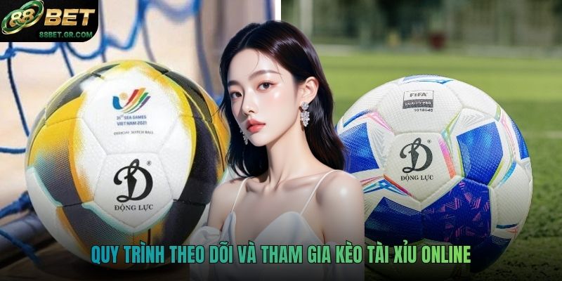 Quy trình theo dõi và tham gia kèo tài xỉu online