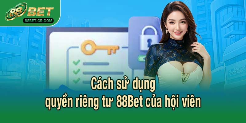 Cách sử dụng quyền riêng tư 88Bet của hội viên