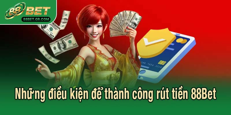 Những điều kiện để thành công rút tiền 88Bet
