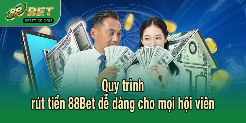 Quy trình rút tiền 88Bet dễ dàng cho mọi hội viên