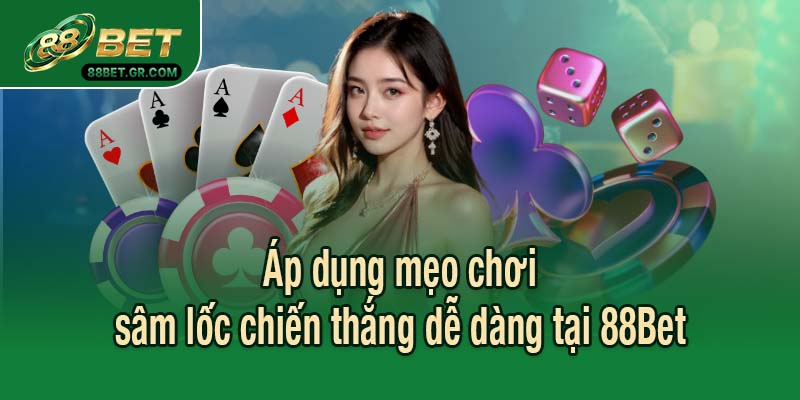 Áp dụng mẹo chơi sâm lốc chiến thắng dễ dàng tại 88Bet