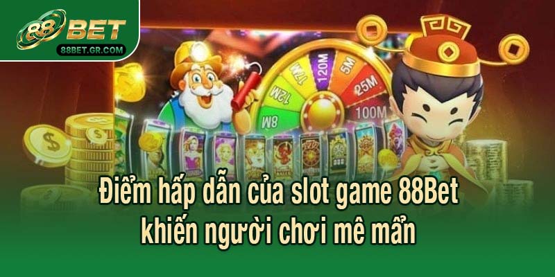 Điểm hấp dẫn của slot game 88Bet khiến người chơi mê mẩn
