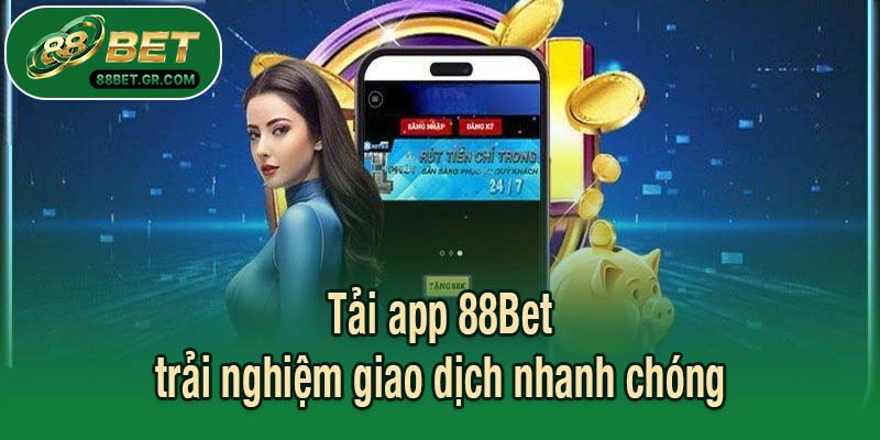 Tải app 88Bet trải nghiệm giao dịch nhanh chóng