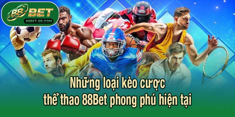 Những loại kèo cược thể thao 88Bet phong phú hiện tại