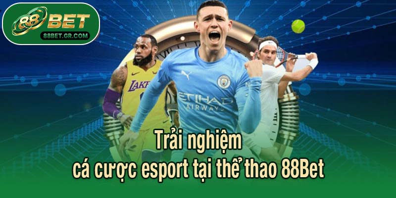 Trải nghiệm cá cược esport tại thể thao 88Bet