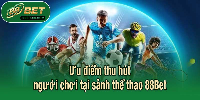 Ưu điểm thu hút người chơi tại sảnh thể thao 88Bet