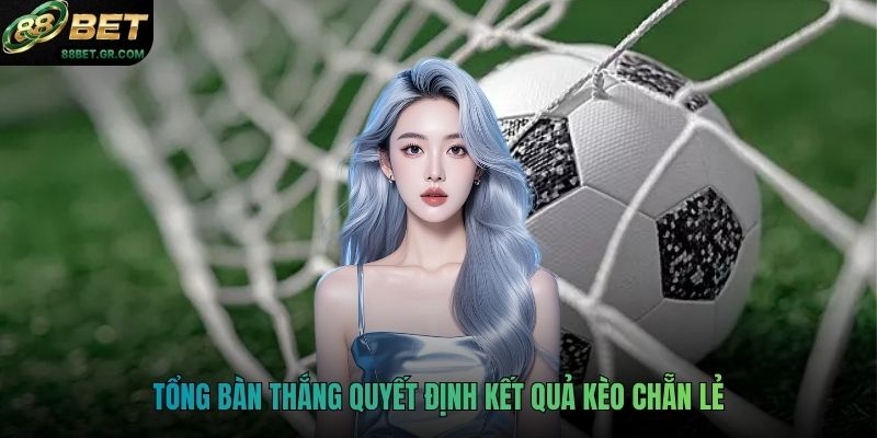 Tổng bàn thắng quyết định kết quả kèo chẵn lẻ