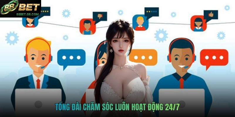 Tổng đài chăm sóc luôn hoạt động 24/7