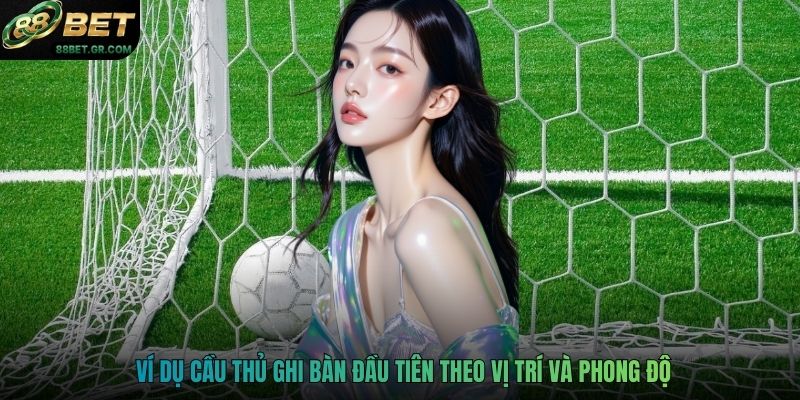 Ví dụ cầu thủ ghi bàn đầu tiên theo vị trí và phong độ