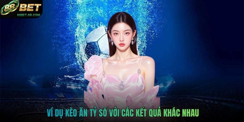 Ví dụ kèo ăn tỷ số với các kết quả khác nhau